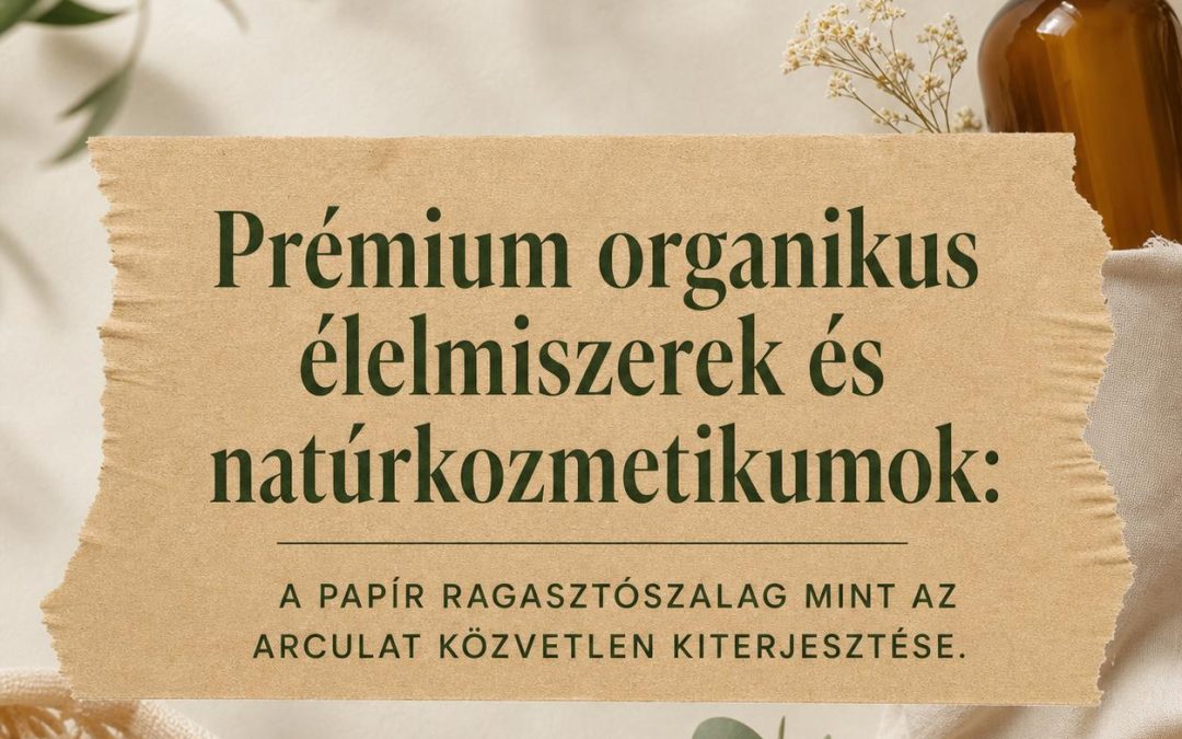 Prémium organikus élelmiszerek és natúrkozmetikumok: A papír ragasztószalag mint az arculat közvetlen kiterjesztése